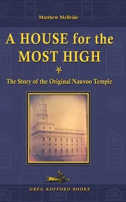 Ein Haus für den Allerhöchsten: Die Geschichte des ursprünglichen Nauvoo-Tempels - A House for the Most High: The Story of the Original Nauvoo Temple