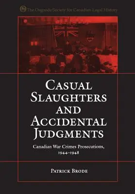 Zufällige Tötungen und versehentliche Urteile: Kanadische Kriegsverbrecher-Prozesse, 1944-1948 - Casual Slaughters and Accidental Judgments: Canadian War Crimes Prosecutions, 1944-1948