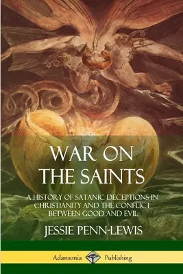 Krieg gegen die Heiligen: Eine Geschichte satanischer Täuschungen im Christentum und der Konflikt zwischen Gut und Böse - War on the Saints: A History of Satanic Deceptions in Christianity and the Conflict Between Good and Evil