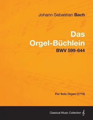 Das Orgel-Buchlein - Bwv 599-644 - für Orgel solo (1715) - Das Orgel-Buchlein - Bwv 599-644 - For Solo Organ (1715)