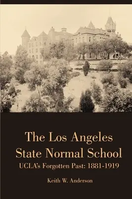 Die Los Angeles State Normal School, UCLAs vergessene Vergangenheit: 1881-1919 - The Los Angeles State Normal School, UCLA's Forgotten Past: 1881-1919