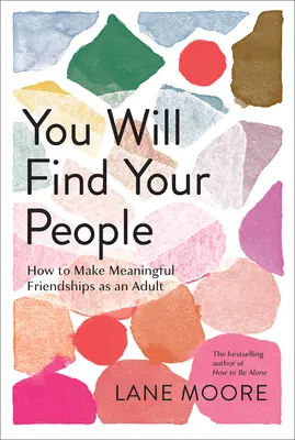 Du wirst deine Leute finden: Wie man als Erwachsener bedeutungsvolle Freundschaften schließt - You Will Find Your People: How to Make Meaningful Friendships as an Adult