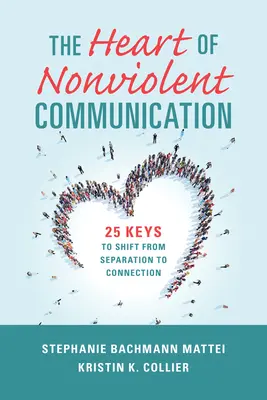 Das Herz der gewaltfreien Kommunikation: 25 Schlüssel zum Wechsel von Trennung zu Verbindung - The Heart of Nonviolent Communication: 25 Keys to Shift from Separation to Connection