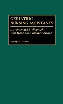 Assistenten in der Altenpflege: Eine kommentierte Bibliographie mit Modellen zur Verbesserung der Praxis - Geriatric Nursing Assistants: An Annotated Bibliography with Models to Enhance Practice