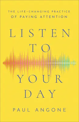 Hören Sie auf Ihren Tag: Die lebensverändernde Praxis der Aufmerksamkeit - Listen to Your Day: The Life-Changing Practice of Paying Attention