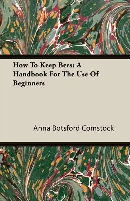 How To Keep Bees; A Handbook For The Use Of Beginners