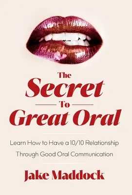 Das Geheimnis der großen Mündlichkeit: Lernen Sie, wie Sie durch gute mündliche Kommunikation eine 10/10-Beziehung führen können - The Secret to Great Oral: Learn How to Have a 10/10 Relationship Through Good Oral Communication