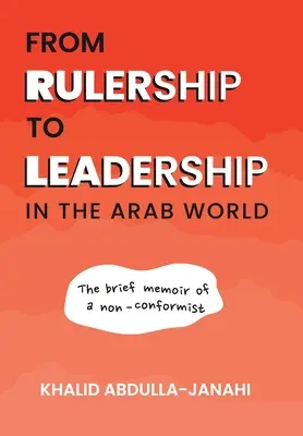 Von der Herrschaft zur Führerschaft in der arabischen Welt: Die kurzen Memoiren eines Nonkonformisten - From Rulership to Leadership in the Arab World: The Brief Memoir of a Non-Conformist
