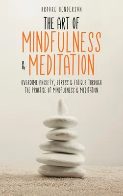 Die Kunst der Achtsamkeit und Meditation: Überwindung von Angst, Stress und Müdigkeit durch die Praxis der Achtsamkeit und Meditation - The Art of Mindfulness & Meditation: Overcome Anxiety, Stress & Fatigue Through the Practice of Mindfulness & Meditation