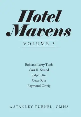 Hotel Mavens Band 3: Bob und Larry Tisch, Curt R. Strand, Ralph Hitz, Cesar Ritz, und Raymond Orteig - Hotel Mavens Volume 3: Bob and Larry Tisch, Curt R. Strand, Ralph Hitz, Cesar Ritz, and Raymond Orteig