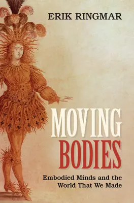 Bewegte Körper: Der verkörperte Geist und die Welt, die wir gemacht haben - Moving Bodies: Embodied Minds and the World That We Made
