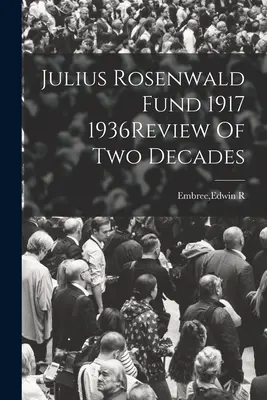 Julius Rosenwald Fund 1917 1936Rückblick auf zwei Jahrzehnte - Julius Rosenwald Fund 1917 1936Review Of Two Decades