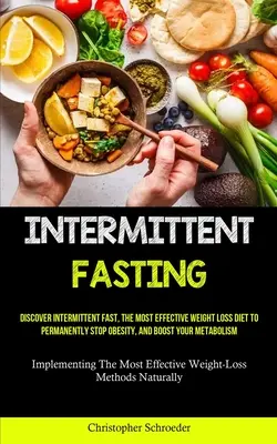 Intermittierendes Fasten: Entdecken Sie das intermittierende Fasten, die effektivste Diät zum Abnehmen, um Übergewicht dauerhaft zu bekämpfen und Ihren Stoffwechsel anzukurbeln - Intermittent Fasting: Discover Intermittent Fast, The Most Effective Weight Loss Diet To Permanently Stop Obesity, And Boost Your Metabolism