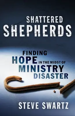 Zerstörte Hirten: Hoffnung finden inmitten der Katastrophe eines Ministeriums - Shattered Shepherds: Finding Hope in the Midst of Ministry Disaster