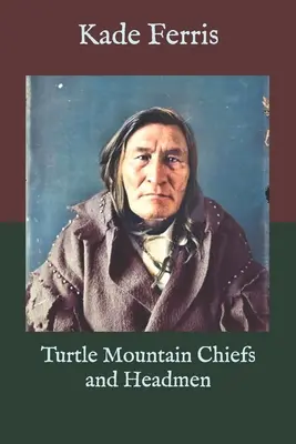 Häuptlinge und Anführer der Turtle Mountain - Turtle Mountain Chiefs and Headmen