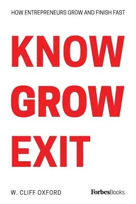 Know Grow Exit: Wie Unternehmer wachsen und schnell fertig werden - Know Grow Exit: How Entrepreneurs Grow And Finish Fast
