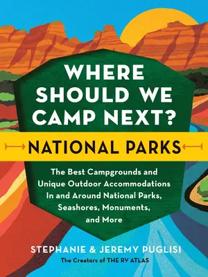 Wo sollen wir als Nächstes campen?: Nationalparks: Die besten Campingplätze und einzigartigen Unterkünfte im Freien in und um Nationalparks, Meeresstrände und Denkmäler, - Where Should We Camp Next?: National Parks: The Best Campgrounds and Unique Outdoor Accommodations in and Around National Parks, Seashores, Monuments,