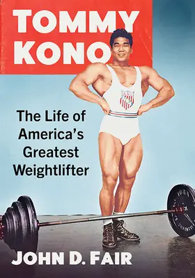 Tommy Kono: Das Leben von Amerikas größtem Gewichtheber - Tommy Kono: The Life of America's Greatest Weightlifter