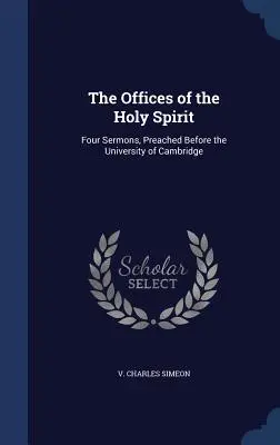 Die Ämter des Heiligen Geistes: Vier Predigten, gepredigt vor der Universität von Cambridge - The Offices of the Holy Spirit: Four Sermons, Preached Before the University of Cambridge
