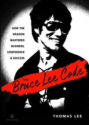 Der Bruce-Lee-Code: Wie der Drache Geschäft, Selbstvertrauen und Erfolg meisterte - The Bruce Lee Code: How the Dragon Mastered Business, Confidence, and Success