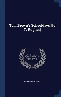 Tom Browns Schulzeit [von T. Hughes] - Tom Brown's Schooldays [by T. Hughes]