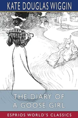 Das Tagebuch eines Gänsemädchens (Esprios Classics): Illustriert von Claude A. Shepperson - The Diary of a Goose Girl (Esprios Classics): Illustrated by Claude A. Shepperson