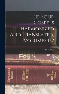 Die vier harmonisierten und übersetzten Evangelien, Bände 1-2 ((Graf) Leo Tolstoi) - The Four Gospels Harmonized And Translated, Volumes 1-2 ((Graf) Leo Tolstoy)