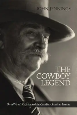 Die Cowboy-Legende: Owen Wisters Virginian und die kanadisch-amerikanische Ranching-Grenze - The Cowboy Legend: Owen Wister's Virginian and the Canadian-American Ranching Frontier