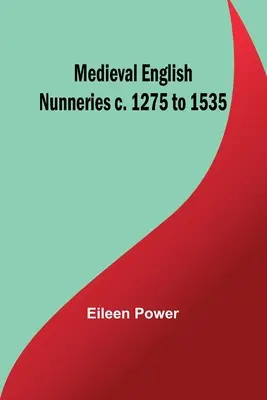 Mittelalterliche englische Nonnenklöster von 1275 bis 1535 - Medieval English Nunneries c. 1275 to 1535