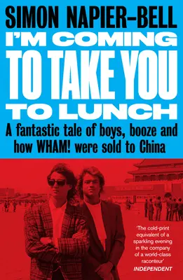 Ich komme und lade dich zum Mittagessen ein: Eine fantastische Geschichte über Jungs, Alkohol und wie Wham! nach China verkauft wurden - I'm Coming to Take You to Lunch: A Fantastic Tale of Boys, Booze and How Wham! Were Sold to China