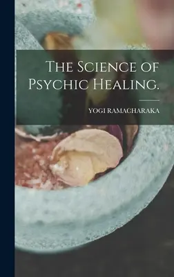 Die Wissenschaft des psychischen Heilens. - The Science of Psychic Healing.