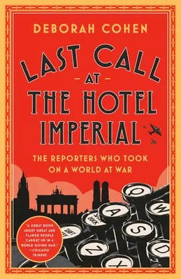 Letzter Aufruf im Hotel Imperial: Die Reporter, die über eine Welt im Krieg berichteten - Last Call at the Hotel Imperial: The Reporters Who Took on a World at War