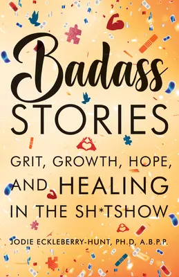 Knallharte Geschichten: Grit, Wachstum, Hoffnung und Heilung in der Shitshow - Badass Stories: Grit, Growth, Hope, and Healing in the Shitshow
