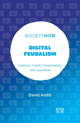 Digitaler Feudalismus: Schöpfer, Kredit, Konsum und Kapitalismus - Digital Feudalism: Creators, Credit, Consumption, and Capitalism