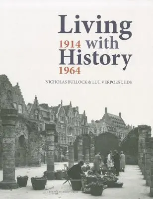 Leben mit der Geschichte, 1914-1964: Der Wiederaufbau Europas nach dem Ersten und Zweiten Weltkrieg und die Rolle des Denkmalschutzes - Living with History, 1914-1964: Rebuilding Europe After the First and Second World Wars and the Role of Heritage Preservation