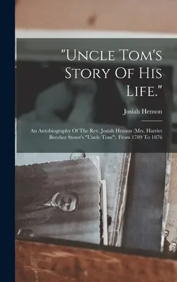 Onkel Toms Geschichte Seines Lebens: Eine Autobiographie des Rev. Josiah Henson (Mrs. Harriet Beecher Stowes Onkel Tom). Von 1789 bis 1876 - uncle Tom's Story Of His Life.: An Autobiography Of The Rev. Josiah Henson (mrs. Harriet Beecher Stowe's uncle Tom). From 1789 To 1876