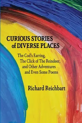 Kuriose Geschichten von verschiedenen Orten: Der Ohrring des Kabeljaus, Der Klick des Rentiers und andere Abenteuer und sogar einige Gedichte - Curious Stories of Diverse Places: The Cod's Earring, The Click of The Reindeer, and Other Adventures and Even Some Poems