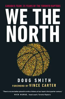 Wir, der Norden: Kanadas Mannschaft: 25 Jahre Toronto Raptors - We the North: Canada's Team: 25 Years of the Toronto Raptors