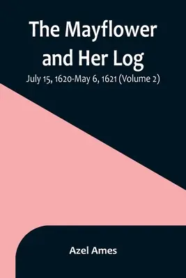 Die Mayflower und ihr Logbuch; 15. Juli 1620 bis 6. Mai 1621 (Band 2) - The Mayflower and Her Log; July 15, 1620-May 6, 1621 (Volume 2)