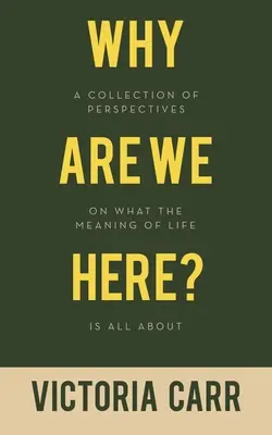 Warum sind wir hier? Eine Sammlung von Sichtweisen über den Sinn des Lebens - Why Are We Here?: A Collection of Perspectives on What the Meaning of Life Is All About