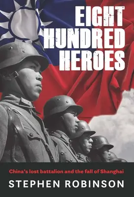 Achthundert Helden: Chinas verlorenes Bataillon und der Fall von Shanghai - Eight Hundred Heroes: China's Lost Battalion and the Fall of Shanghai