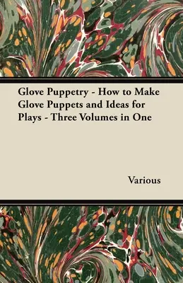 Handpuppenspiel - Anleitungen zum Basteln von Handpuppen und Ideen für Theaterstücke - Drei Bände in einem - Glove Puppetry - How to Make Glove Puppets and Ideas for Plays - Three Volumes in One