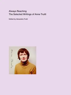 Always Reaching: Die ausgewählten Schriften von Anne Truitt - Always Reaching: The Selected Writings of Anne Truitt