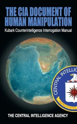 Das CIA-Dokument der Menschenmanipulation: Kubark-Handbuch zur Spionageabwehr - The CIA Document of Human Manipulation: Kubark Counterintelligence Interrogation Manual