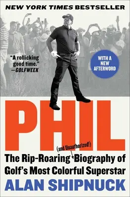 Phil: Die mitreißende (und unautorisierte!) Biografie von Golfs schillerndstem Superstar - Phil: The Rip-Roaring (and Unauthorized!) Biography of Golf's Most Colorful Superstar