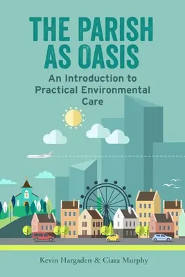 Die Pfarrei als Oase: Eine Einführung in die praktische Umweltpflege - The Parish as Oasis: An Introduction to Practical Environmental Care