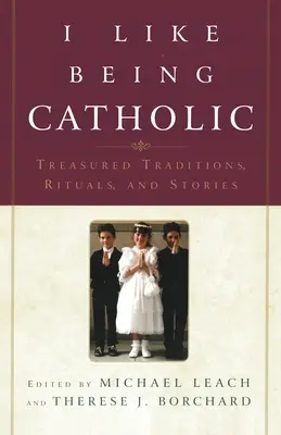 Ich bin gerne katholisch: Geschätzte Traditionen, Rituale und Geschichten - I Like Being Catholic: Treasured Traditions, Rituals, and Stories