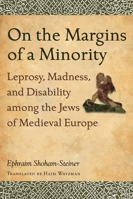 An den Rändern einer Minderheit: Lepra, Wahnsinn und Behinderung bei den Juden im mittelalterlichen Europa - On the Margins of a Minority: Leprosy, Madness, and Disability among the Jews of Medieval Europe