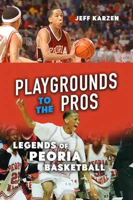 Von den Spielplätzen zu den Profis: Legenden des Peoria-Basketballs - Playgrounds to the Pros: Legends of Peoria Basketball