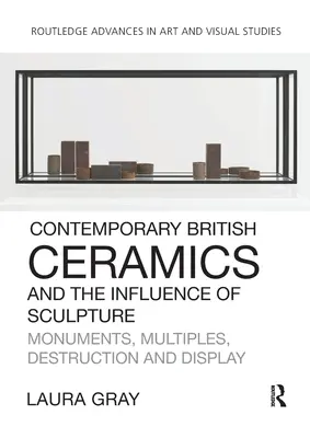 Zeitgenössische britische Keramik und der Einfluss der Bildhauerei: Denkmäler, Multiples, Zerstörung und Ausstellung - Contemporary British Ceramics and the Influence of Sculpture: Monuments, Multiples, Destruction and Display